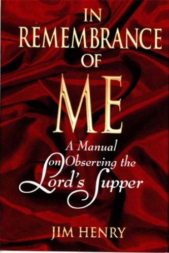 In Remembrance Of Me: A Manual On Observing The Lord's Supper