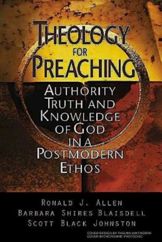 Theology For Preaching: Authority Truth And Knowledge Of God In A Postmodern Ethos