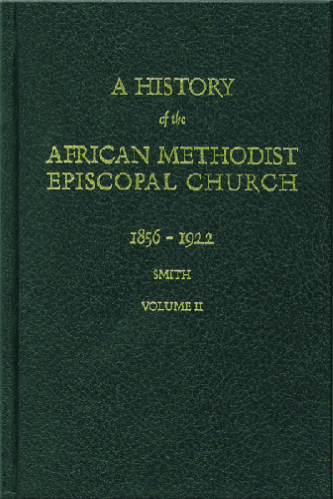 A History Of The African Methodist Episcopal Church: Volume II: 1856-1922